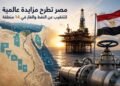 مصر تطرح مزايدة عالمية للتنقيب عن النفط والغاز في 14 منطقة